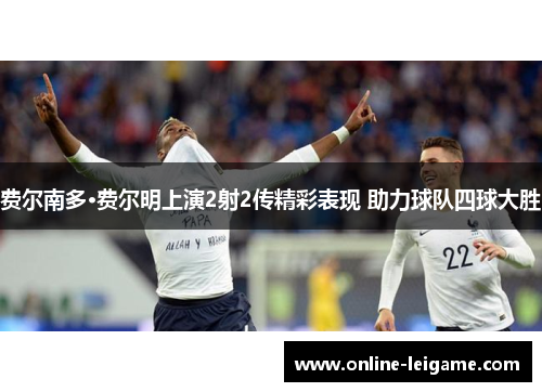 费尔南多·费尔明上演2射2传精彩表现 助力球队四球大胜