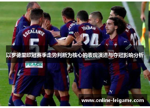 以罗德里欧冠赛季走势判断为核心的表现演进与夺冠影响分析