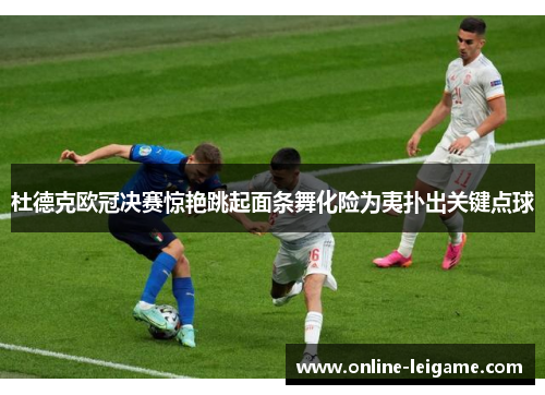 杜德克欧冠决赛惊艳跳起面条舞化险为夷扑出关键点球