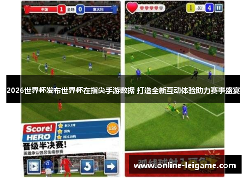 2026世界杯发布世界杯在指尖手游数据 打造全新互动体验助力赛事盛宴 2026世界杯发布世界杯在指尖手游数据 打造全新互动体验助力赛事盛宴